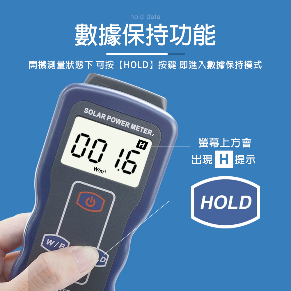 hold data數據保持功能開機測量狀態下可按【HOLD按鍵 即進入數據保持模式SOLAR POER METER,H螢幕上方會出現 提示00 Wm²W/DHOLD